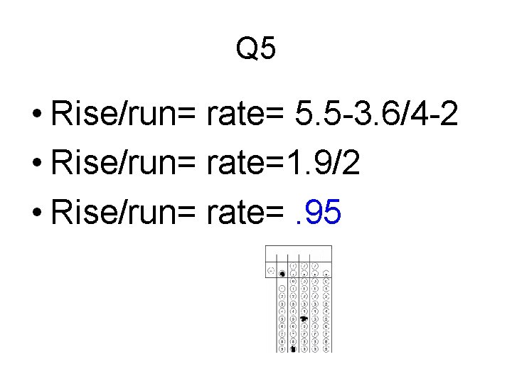 Q 5 • Rise/run= rate= 5. 5 -3. 6/4 -2 • Rise/run= rate=1. 9/2
