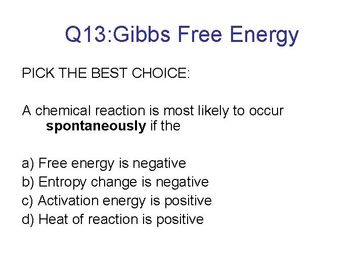 Q 13: Gibbs Free Energy PICK THE BEST CHOICE: A chemical reaction is most