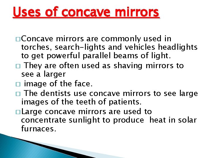 Uses of concave mirrors � Concave mirrors are commonly used in torches, search-lights and