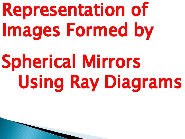 Representation of Images Formed by Spherical Mirrors Using Ray Diagrams 