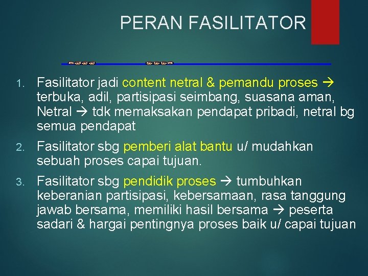 PERAN FASILITATOR 1. Fasilitator jadi content netral & pemandu proses terbuka, adil, partisipasi seimbang,