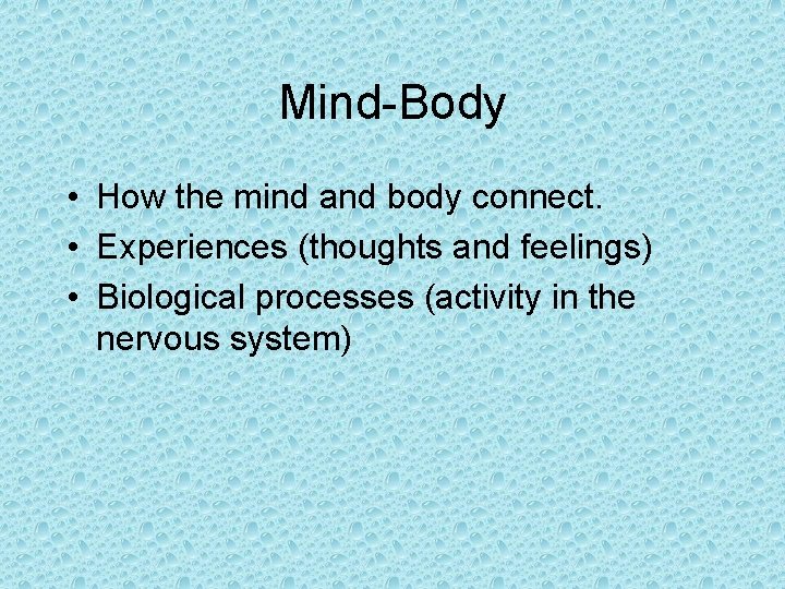 Mind-Body • How the mind and body connect. • Experiences (thoughts and feelings) •