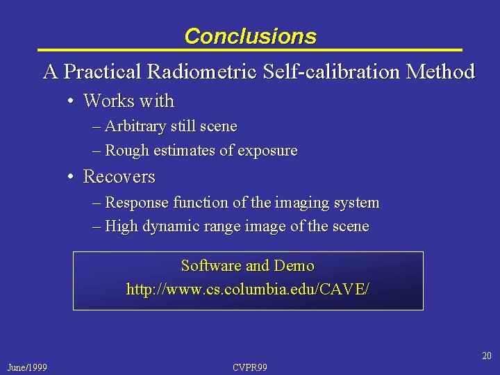 Conclusions A Practical Radiometric Self-calibration Method • Works with – Arbitrary still scene –