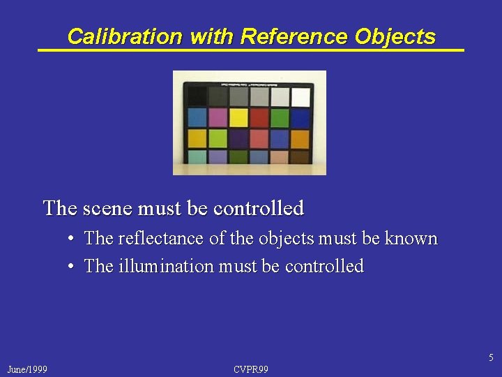 Calibration with Reference Objects The scene must be controlled • The reflectance of the