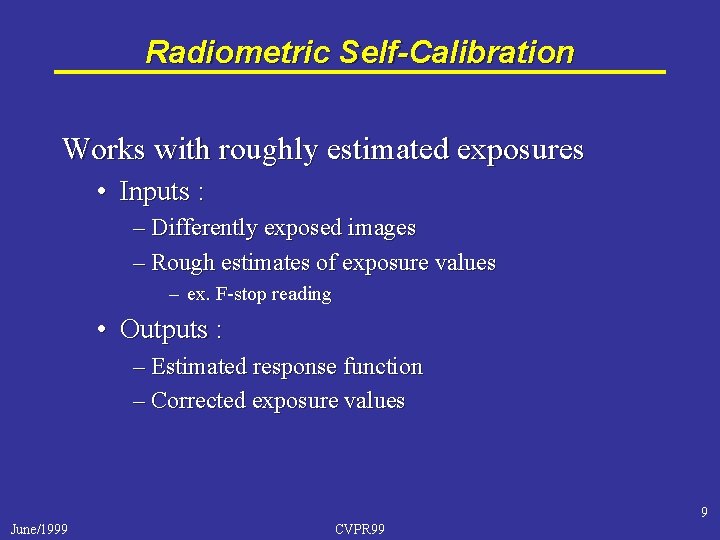 Radiometric Self-Calibration Works with roughly estimated exposures • Inputs : – Differently exposed images