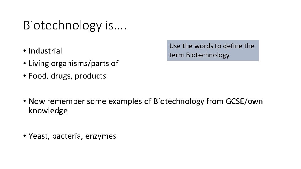Biotechnology is. . • Industrial • Living organisms/parts of • Food, drugs, products Use