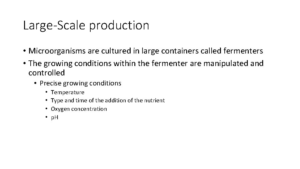 Large-Scale production • Microorganisms are cultured in large containers called fermenters • The growing
