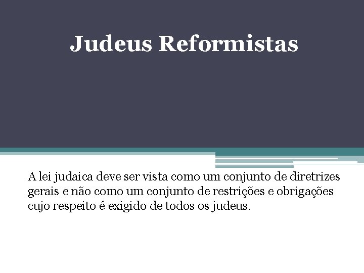 Judeus Reformistas A lei judaica deve ser vista como um conjunto de diretrizes gerais