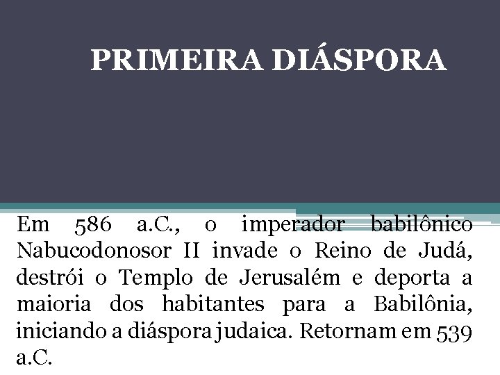 PRIMEIRA DIÁSPORA Em 586 a. C. , o imperador babilônico Nabucodonosor II invade o