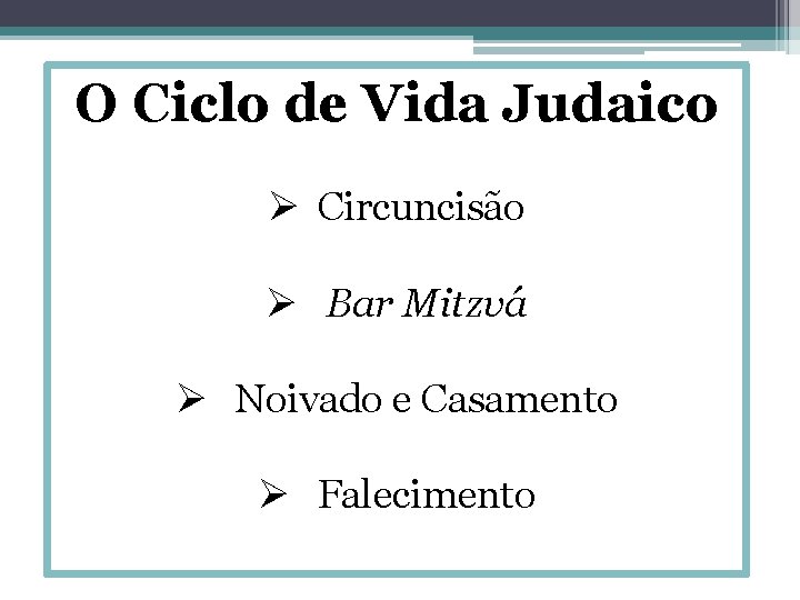 O Ciclo de Vida Judaico Ø Circuncisão Ø Bar Mitzvá Ø Noivado e Casamento