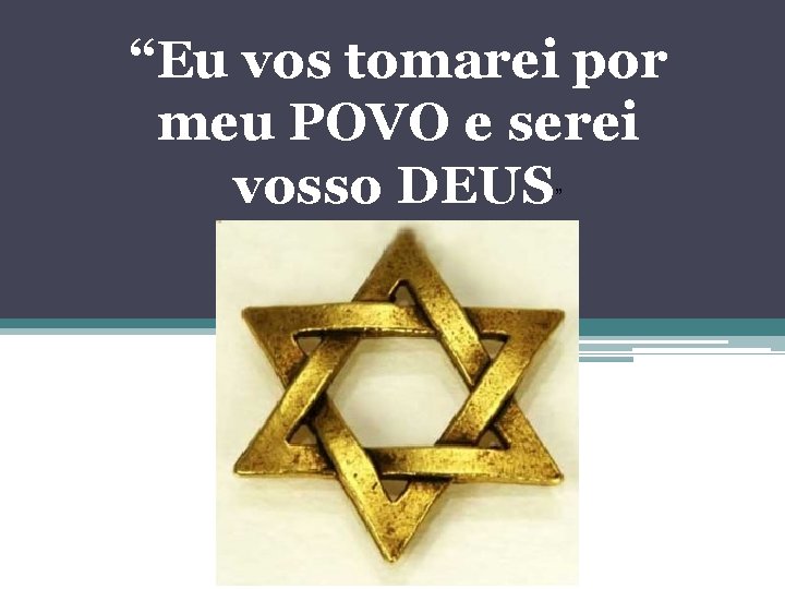 “Eu vos tomarei por meu POVO e serei vosso DEUS ” 