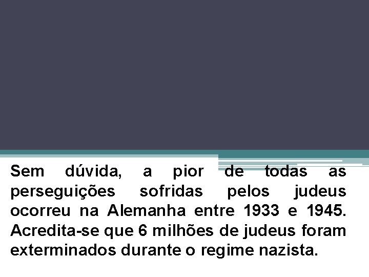 Sem dúvida, a pior de todas as perseguições sofridas pelos judeus ocorreu na Alemanha