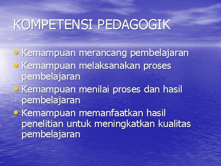 KOMPETENSI PEDAGOGIK • Kemampuan merancang pembelajaran • Kemampuan melaksanakan proses pembelajaran • Kemampuan menilai