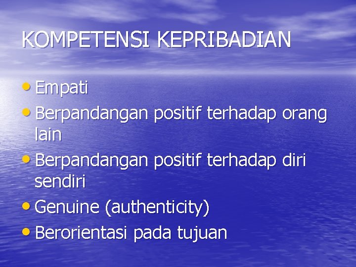 KOMPETENSI KEPRIBADIAN • Empati • Berpandangan positif terhadap orang lain • Berpandangan positif terhadap