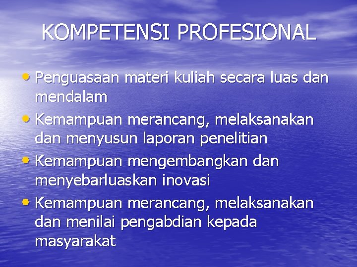 KOMPETENSI PROFESIONAL • Penguasaan materi kuliah secara luas dan mendalam • Kemampuan merancang, melaksanakan