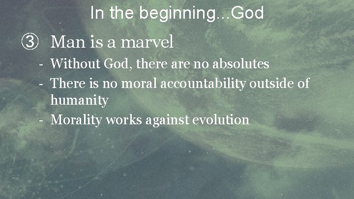 In the beginning. . . God ③ Man is a marvel Without God, there