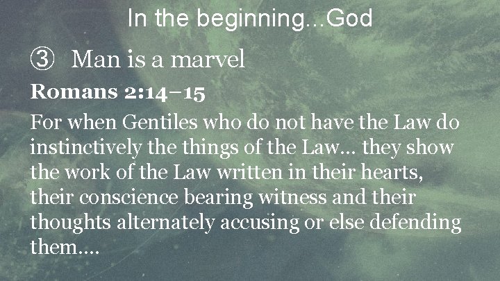 In the beginning. . . God ③ Man is a marvel Romans 2: 14–