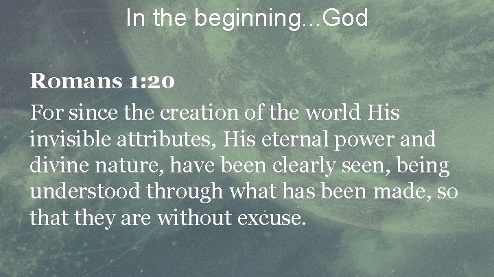 In the beginning. . . God Romans 1: 20 For since the creation of