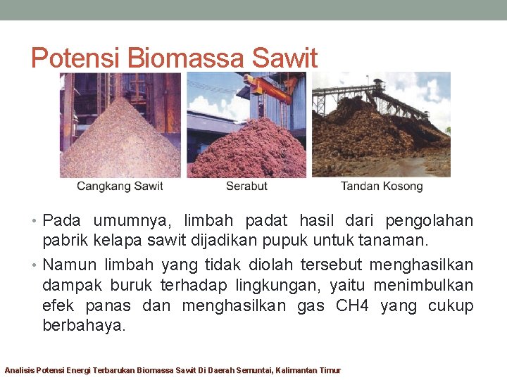Potensi Biomassa Sawit • Pada umumnya, limbah padat hasil dari pengolahan pabrik kelapa sawit