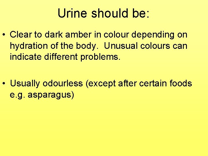 Urine should be: • Clear to dark amber in colour depending on hydration of