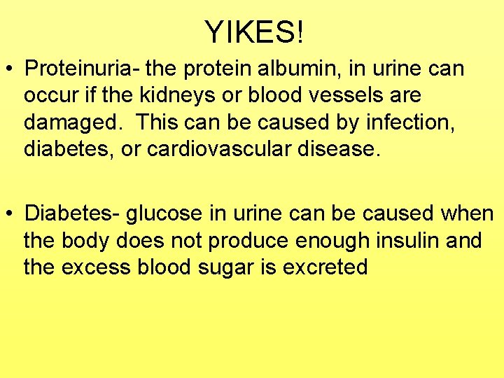 YIKES! • Proteinuria- the protein albumin, in urine can occur if the kidneys or