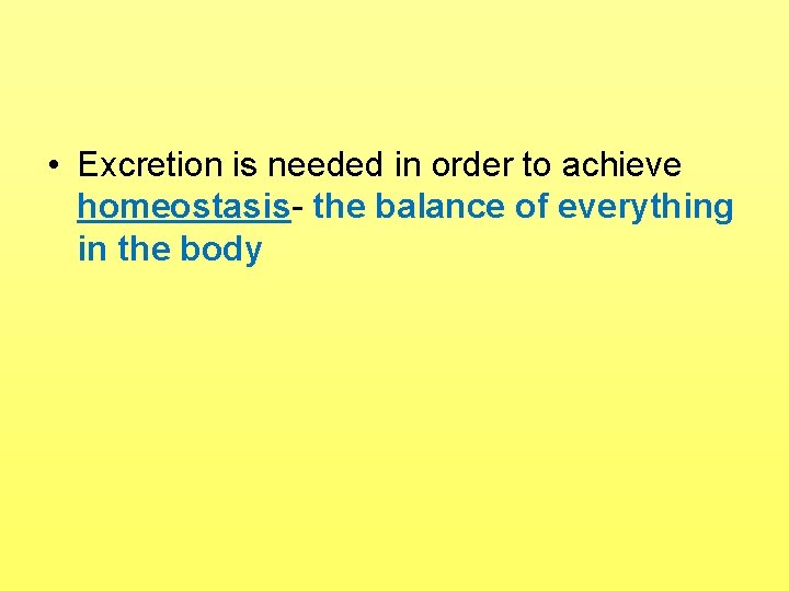  • Excretion is needed in order to achieve homeostasis- the balance of everything