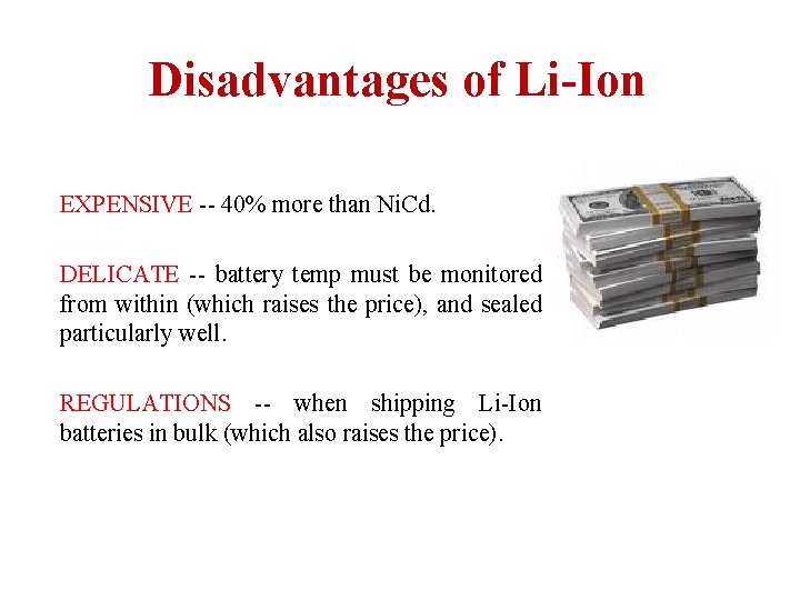 Disadvantages of Li-Ion EXPENSIVE -- 40% more than Ni. Cd. DELICATE -- battery temp