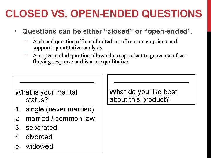 CLOSED VS. OPEN-ENDED QUESTIONS • Questions can be either “closed” or “open-ended”. – A