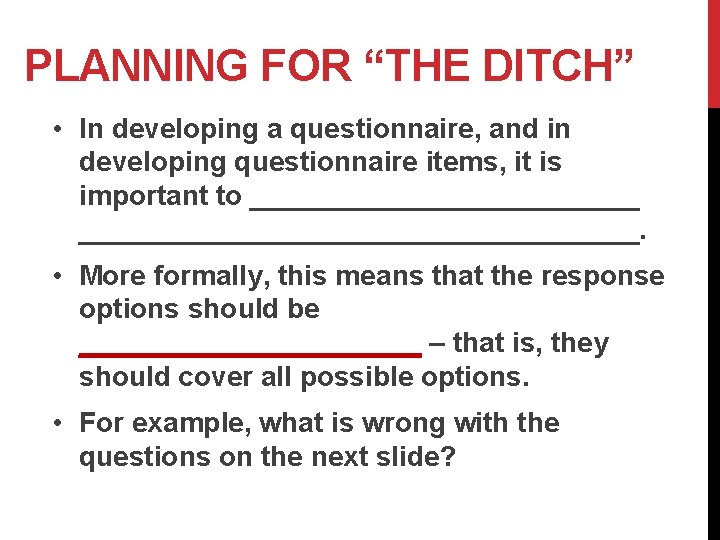 PLANNING FOR “THE DITCH” • In developing a questionnaire, and in developing questionnaire items,