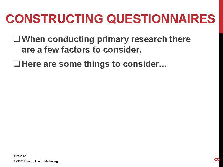 CONSTRUCTING QUESTIONNAIRES q When conducting primary research there a few factors to consider. 11/1/2022