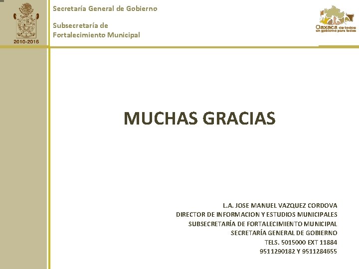 Secretaría General de Gobierno Subsecretaría de Fortalecimiento Municipal MUCHAS GRACIAS L. A. JOSE MANUEL