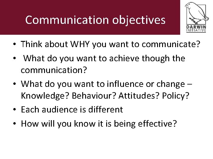 Communication objectives • Think about WHY you want to communicate? • What do you