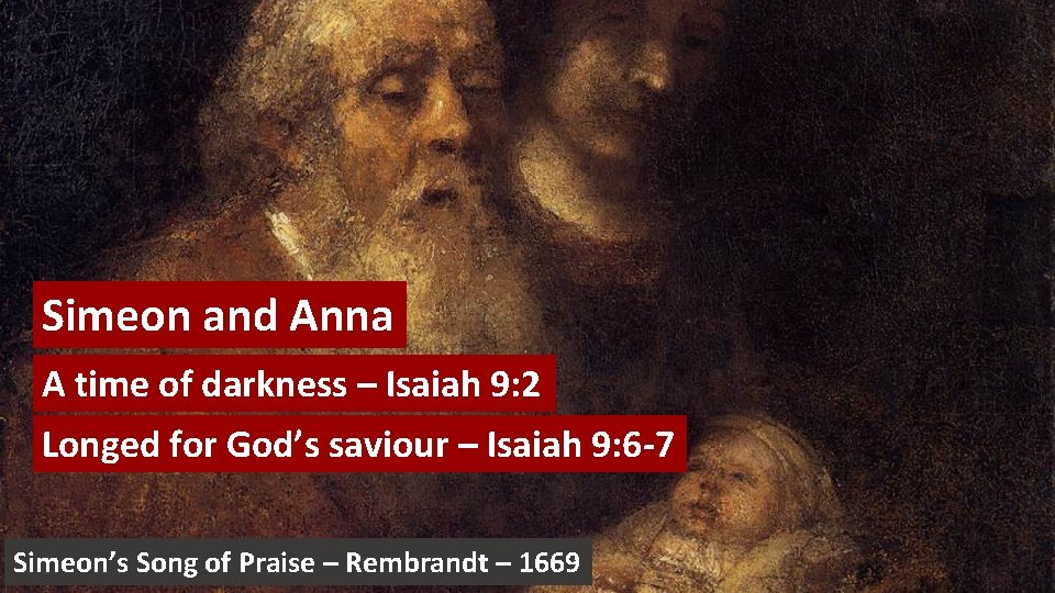 Simeon and Anna A time of darkness – Isaiah 9: 2 Longed for God’s