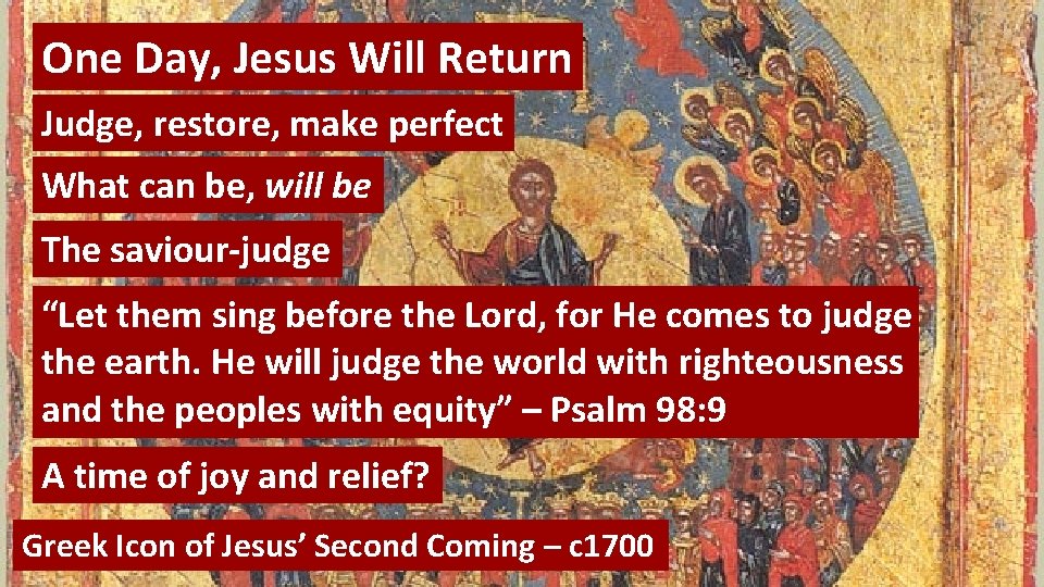 One Day, Jesus Will Return Judge, restore, make perfect What can be, will be