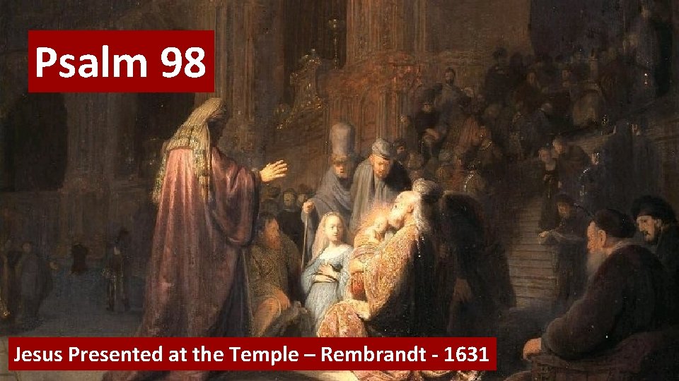 Psalm 98 Jesus Presented at the Temple – Rembrandt - 1631 