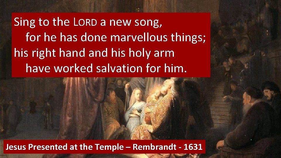 Sing to the LORD a new song, for he has done marvellous things; his