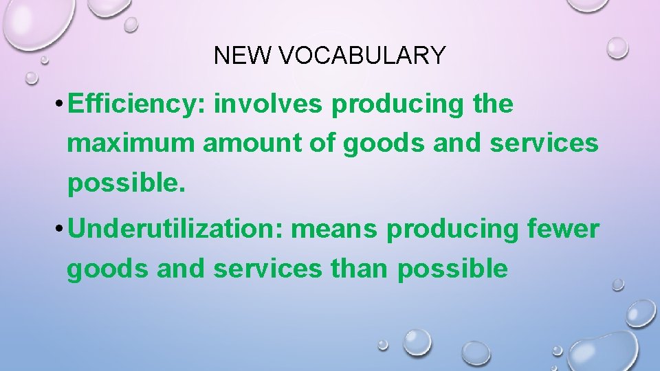 NEW VOCABULARY • Efficiency: involves producing the maximum amount of goods and services possible.