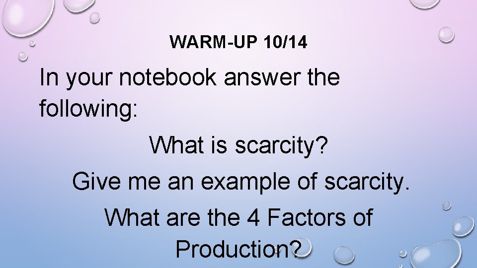 WARM-UP 10/14 In your notebook answer the following: What is scarcity? Give me an