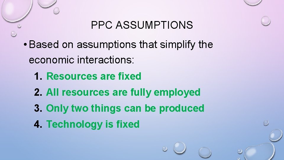 PPC ASSUMPTIONS • Based on assumptions that simplify the economic interactions: 1. Resources are