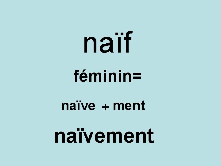 naïf féminin= naïve + ment naïvement 
