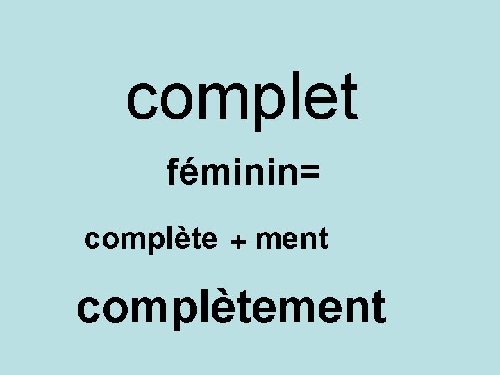 complet féminin= complète + ment complètement 