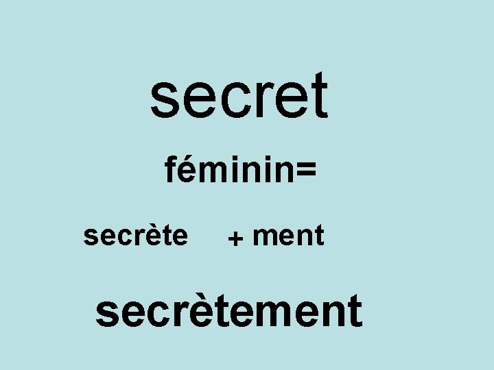 secret féminin= secrète + ment secrètement 