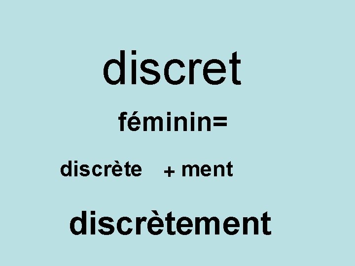 discret féminin= discrète + ment discrètement 