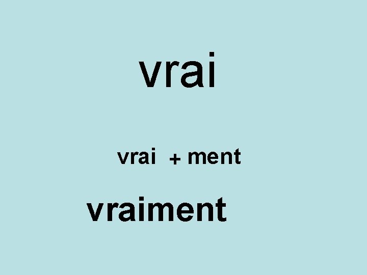 vrai + ment vraiment 