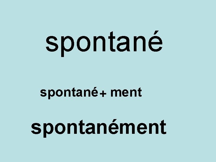 spontané + ment spontanément 