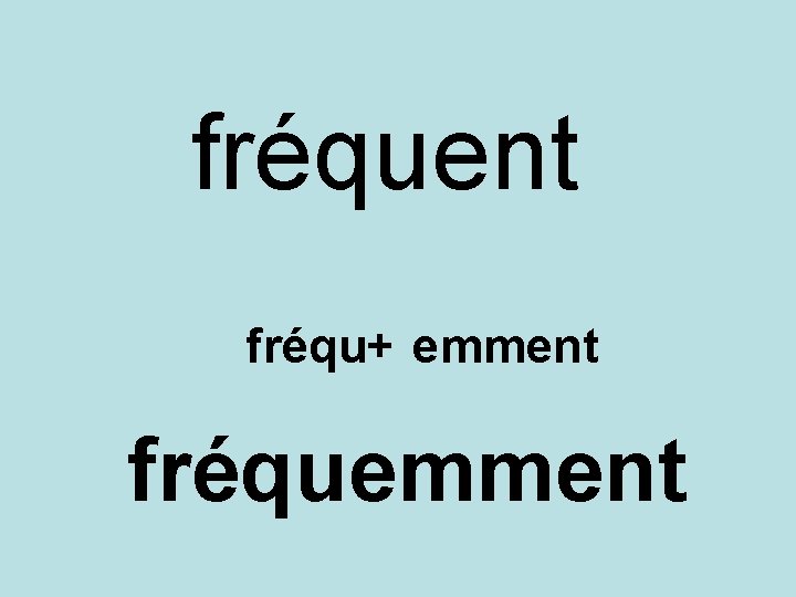 fréquent fréqu+ emment fréquemment 