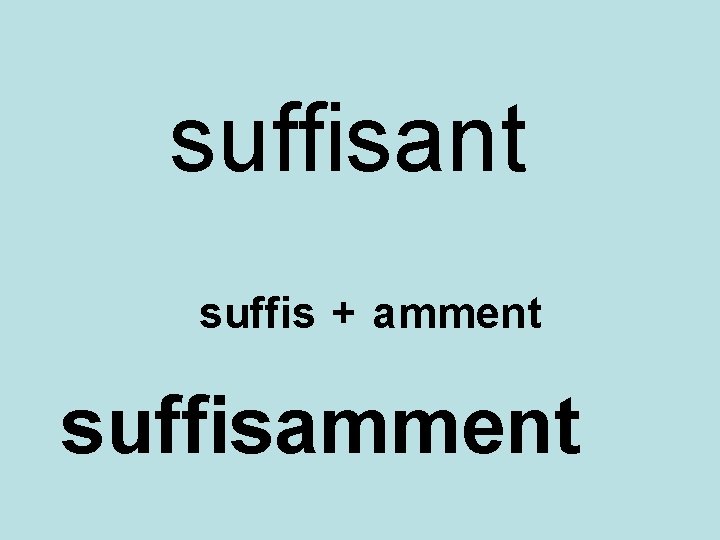 suffisant suffis + amment suffisamment 