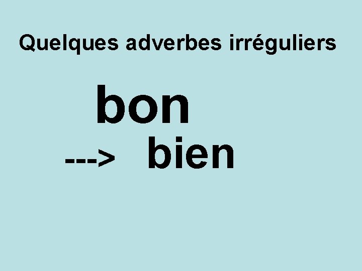 Quelques adverbes irréguliers bon ---> bien 