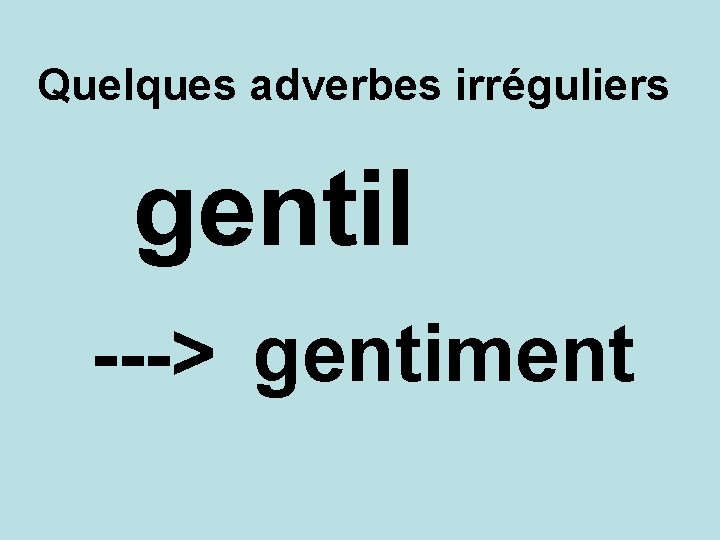 Quelques adverbes irréguliers gentil ---> gentiment 