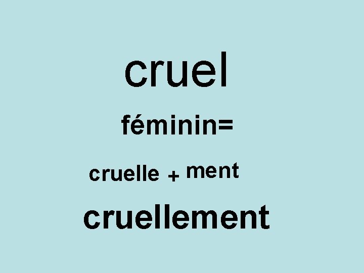 cruel féminin= cruelle + ment cruellement 